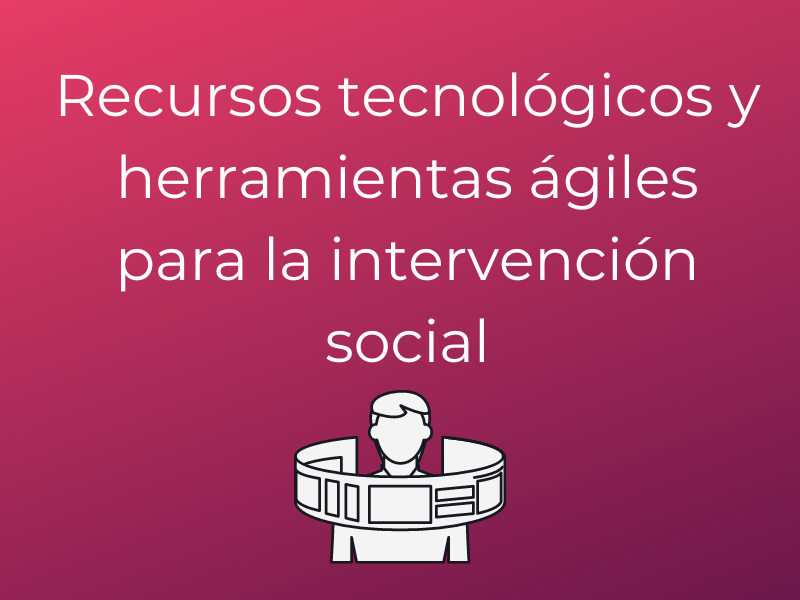 Recursos tecnológicos y herramientas ágiles para la intervención social